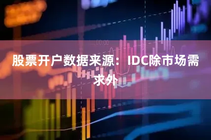 股票开户　　数据来源：IDC　　除市场需求外