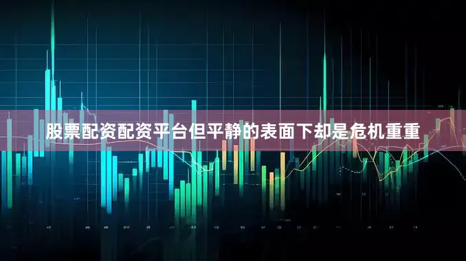 股票配资配资平台但平静的表面下却是危机重重