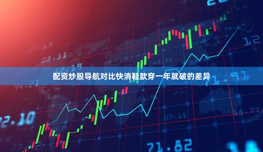 配资炒股导航对比快消鞋款穿一年就破的差异