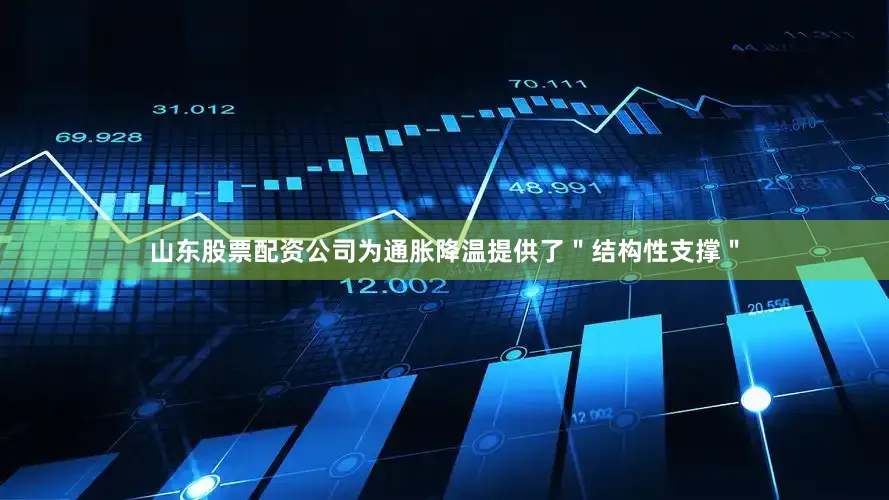 山东股票配资公司为通胀降温提供了＂结构性支撑＂