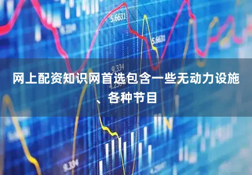 网上配资知识网首选包含一些无动力设施、各种节目